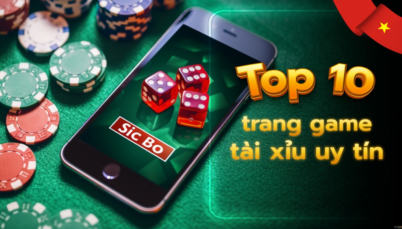 Top 10 trang tài xỉu uy tín nhất hiện nay – Chơi là thắng!