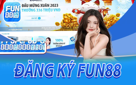 Đăng ký Fun88： Bước đầu tiên để trải nghiệm cá cược trực tuyến