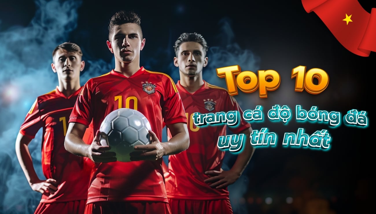 Top Nhà Cái Uy Tín Tại Việt Nam: Đánh Giá Chi Tiết Những Sàn Cá Cược Hàng Đầu