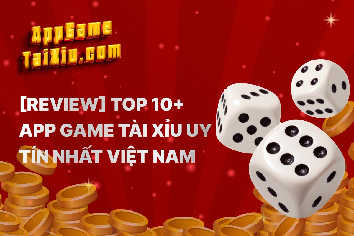 Top 10 Ứng Dụng Chơi Tài Xỉu Online Uy Tín Nhất Hiện Nay