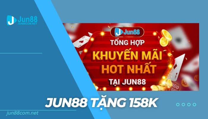 Jun88 Tặng 158K: Khuyến Mãi Cực Khủng Dành Cho Thành Viên Mới