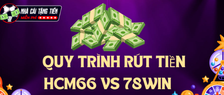 Làm thế nào để rút tiền từ Hcm66 và 78win? Đánh giá chi tiết và hướng dẫn thực hiện